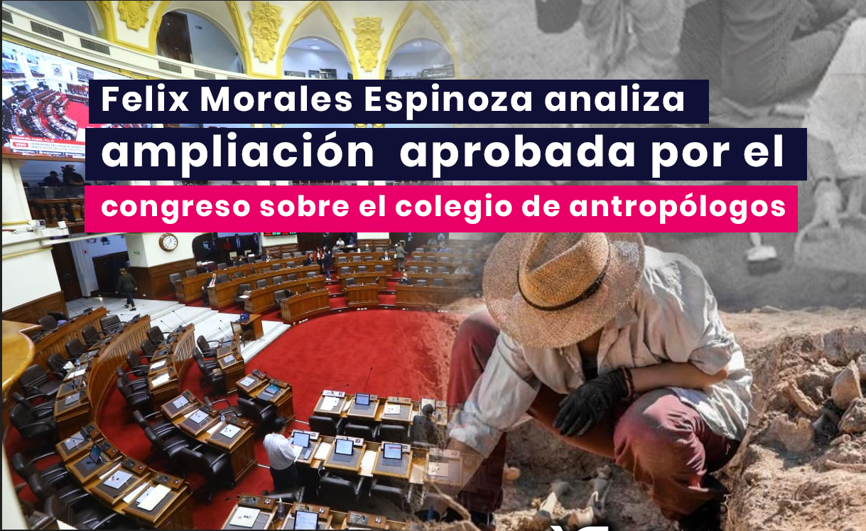 Félix Morales Espinoza celebra la aprobación de la ley que fortalece a los antropólogos del Perú
